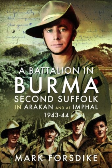A Battalion in Burma Second Suffolk in Arakan and at Imphal, 1943–44 A Battalion in Burma Second Suffolk in Arakan and at Imphal, 1943–44