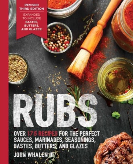 Rubs (Third Edition) Updated and Revised to Include Over 175 Recipes for BBQ Rubs, Marinades, Gl