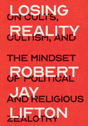 Losing Reality  On Cults, Cultism, and the Mindset of Political and Religious Zealotry