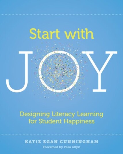 Start with Joy Designing Literacy Learning for Student Happiness