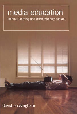 Media Education  Literacy, Learning and Contemporary Culture
