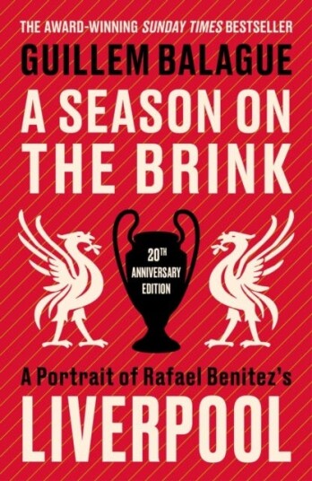 A Season on the Brink A Portrait of Rafael Benitez’s Liverpool – Fully Updated 20th Anniversary Edition