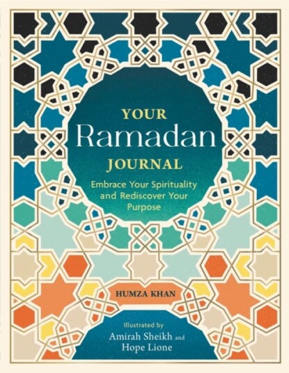 Your Ramadan Journal Embrace Your Spirituality and Rediscover Your Purpose Your Ramadan Journal Embrace Your Spirituality and Rediscover Your Purpose