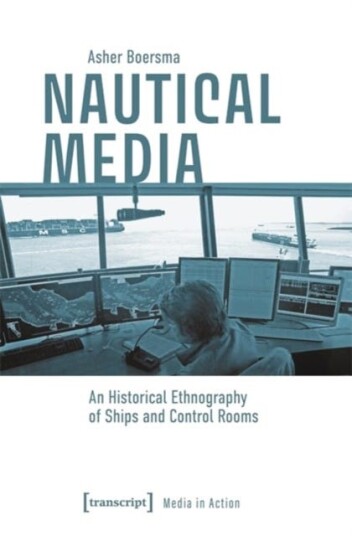 Nautical Media An Historical Ethnography of Ships and Control Rooms