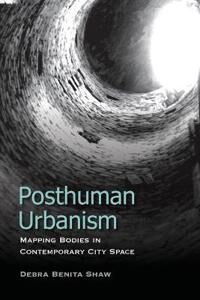 Shaw Debra Benita Posthuman Urbanism