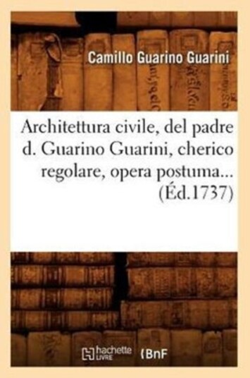 Architettura Civile del Padre D. Guarino Guarini Cherico Regolare Opera Postuma ?d.1737