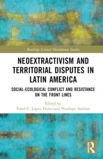 Neoextractivism and Territorial Disputes in Latin America Socialecological Conflict and Resistance on the Front Lines