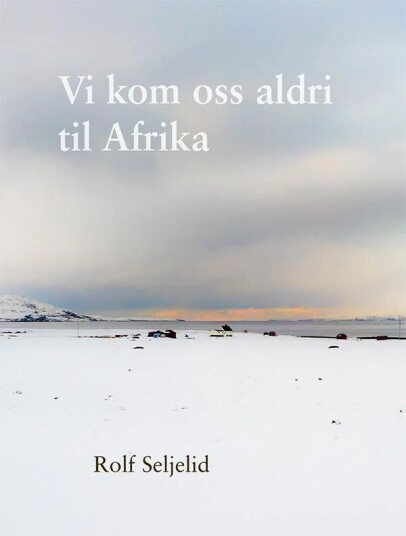 Vi Kom Oss Aldri Til Afrika Av Rolf Seljelid