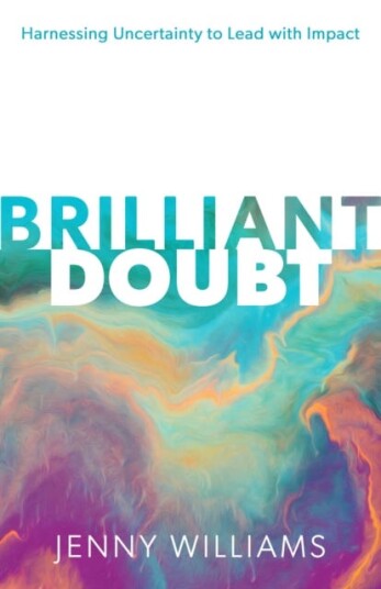 Brilliant Doubt Harnessing uncertainty to lead with impact