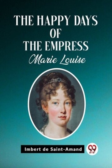 The Happy Days of the Empress Marie Louise Edition2023