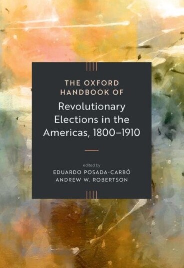 The Oxford Handbook of Revolutionary Elections in the Americas 1800–1910