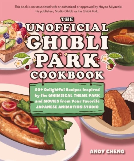 The Unofficial Ghibli Park Cookbook 50+ Delightful Recipes Inspired by the Whimsical Theme Park and Movies from Your Favorite Japanese Animation Studio The Unofficial Ghibli Park Cookbook 50+ Delightful Recipes Inspired by the Whimsical Theme Park and Movies from Your Favorite Japanese Animation Studio