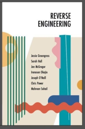 Reverse Engineering Av Jon Mcgregor, Sarah Hall, Irenosen Okojie, Chris Power, Jessie Greengrass, Joseph O'Neill, Mahreen Sohail Reverse Engineering Av Jon Mcgregor, Sarah Hall, Irenosen Okojie, Chris Power, Jessie Greengrass, Joseph O'Neill, Mahreen Sohail