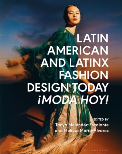 Latin American and Latinx Fashion Design Today - ¿Moda Hoy! Latin American and Latinx Fashion Design Today - ¿Moda Hoy!
