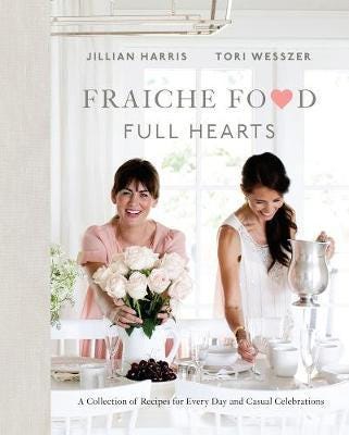 Fraiche Food, Full Hearts A Collection of Recipes for Every Day and Casual Celebrations