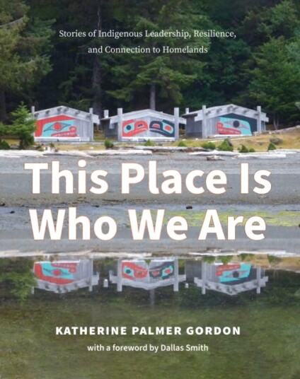 This Place Is Who We Are Stories of Indigenous Leadership, Resilience, and Connection to Homelands