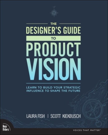 Designer'S Guide To Product Vision, The Av Laura Fish, Scott Kiekbusch
