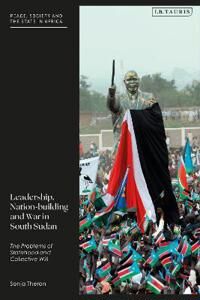 Leadership, Nation-Building And War In South Sudan Av Sonja (African Leadership Centre King¿s College London Uk) Theron