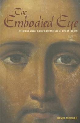 The Embodied Eye Religious Visual Culture and the Social Life of Feeling
