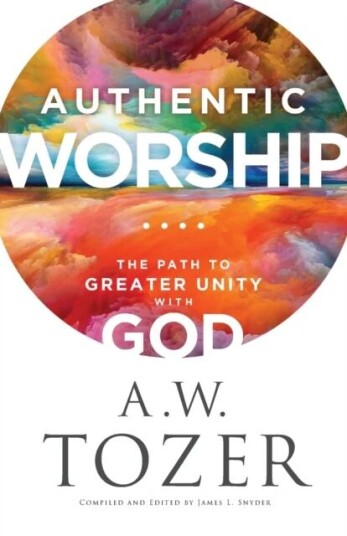Authentic Worship - The Path To Greater Unity With God Av A.W. Tozer, James L. Snyder