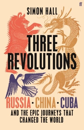 Three Revolutions  Russia China Cuba and the Epic Journeys that Changed the World