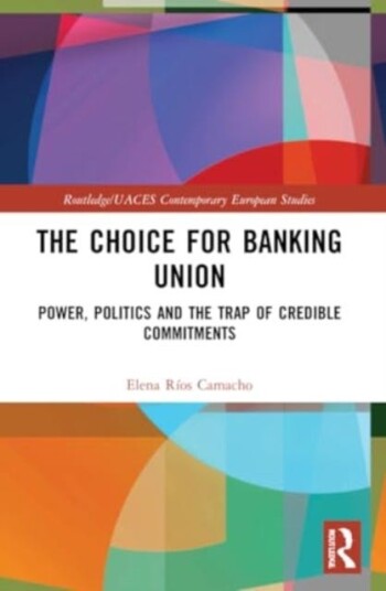 The Choice for Banking Union Power, Politics and the Trap of Credible Commitments