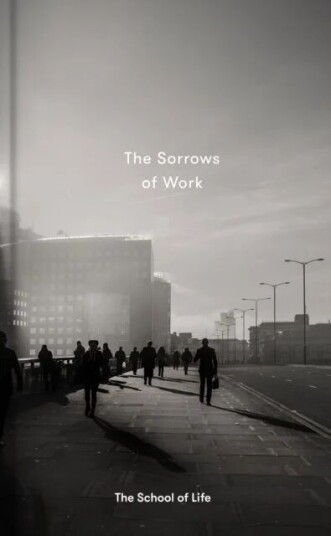 The Sorrows Of Work Av The School Of Life