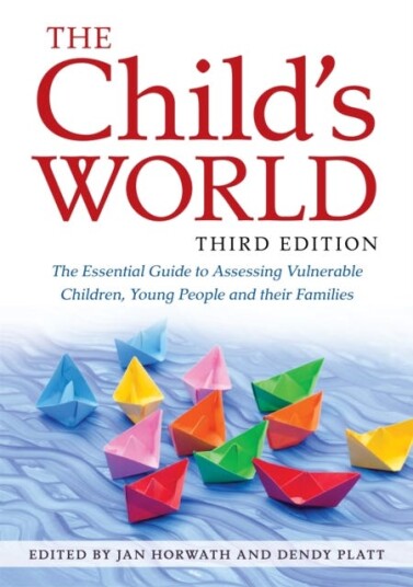 The Child's World, Third Edition The Essential Guide to Assessing Vulnerable Children, Young People and their Families
