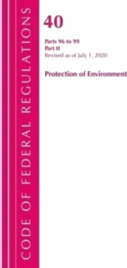 Code of Federal Regulations, Title 40 Protection of the Environment 96-99, Revised as of July 1, 2020 Code of Federal Regulations, Title 40 Protection of the Environment 96-99, Revised as of July 1, 2020
