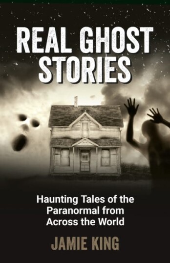 Real Ghost Stories Haunting Tales of the Paranormal from Across the World Real Ghost Stories Haunting Tales of the Paranormal from Across the World