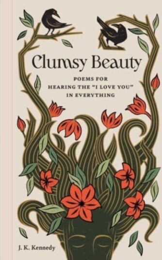 Clumsy Beauty Poems for Hearing the "I Love You" in Everything Clumsy Beauty Poems for Hearing the "I Love You" in Everything