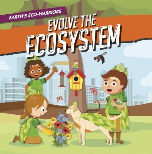 Earth’s Eco Warriors Evolve the Ecosystem Earth’s Eco Warriors Evolve the Ecosystem