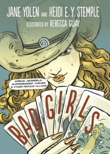 Bad Girls Sirens, Jezebels, Murderesses, Thieves and Other Female Villains