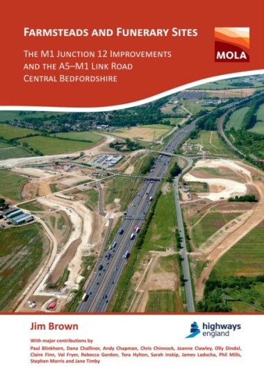 Farmsteads and Funerary Sites: The M1 Junction 12 Improvements and the A5M1 Link Road, Central Bedfordshire Archaeological investigations prior to construction, 2011 & 201516