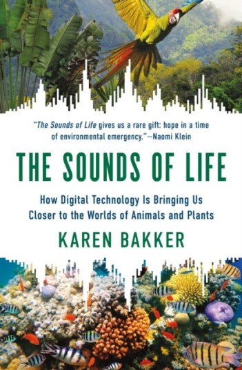 The Sounds of Life How Digital Technology Is Bringing Us Closer to the Worlds of Animals and Plants The Sounds of Life How Digital Technology Is Bringing Us Closer to the Worlds of Animals and Plants