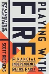 Playing With Fire (Financial Independence Retire Early) Av Scott Rieckens Playing With Fire (Financial Independence Retire Early) Av Scott Rieckens