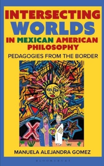 Intersecting Worlds in Mexican American Philosophy Intersecting Worlds in Mexican American Philosophy