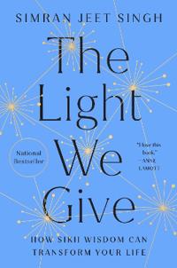 Singh, Simran Jeet The Light We Give: How Sikh Wisdom Can Transform Your Life (0593087976)