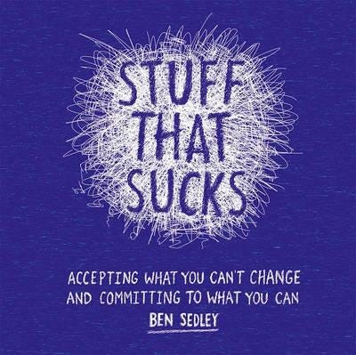 Stuff That Sucks Accepting what you can't change and committing to what you can Stuff That Sucks Accepting what you can't change and committing to what you can