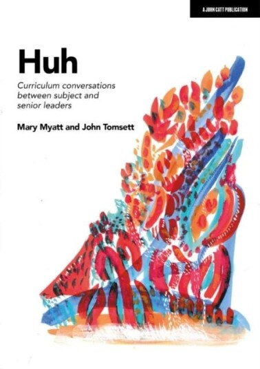 Huh: Curriculum Conversations Between Subject And Senior Leaders Av John Tomsett, Mary Myatt