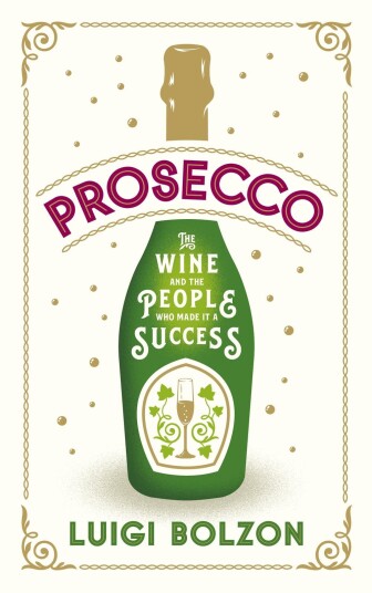 Prosecco The Wine and the People Who Made it a Success