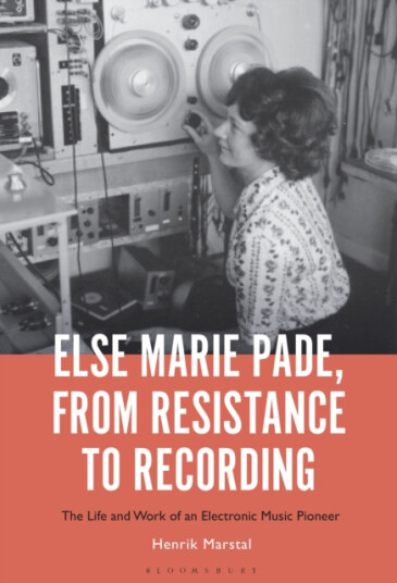Else Marie Pade, from Resistance to Recording  The Life and Work of an Electronic Music Pioneer
