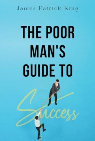 The Poor Man's Guide to Success The Poor Man's Guide to Success