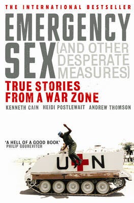 Emergency Sex (And Other Desperate Measures) True Stories from a War Zone Emergency Sex (And Other Desperate Measures) True Stories from a War Zone