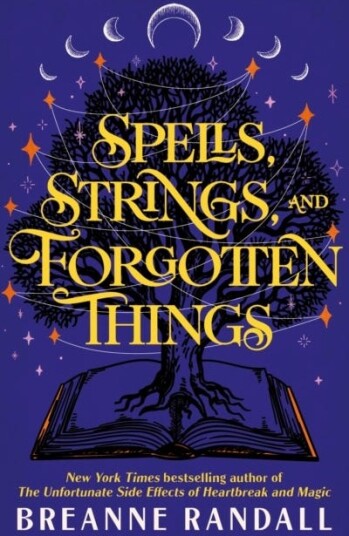 Spells, Strings and Forgotten Things  the magical new novel from the NYT bestselling author of The Unfortunate Side Effects of Heartbreak and Magic