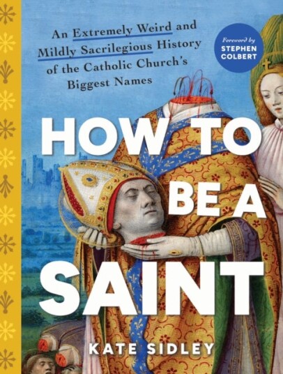 How to Be a Saint How to Be a Saint