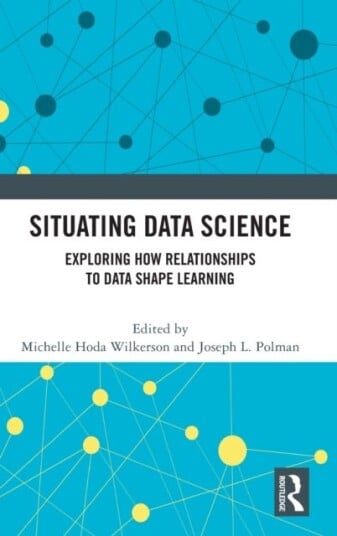 Situating Data Science Exploring How Relationships to Data Shape Learning Situating Data Science Exploring How Relationships to Data Shape Learning