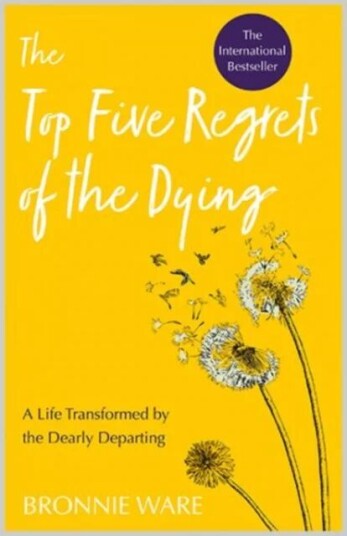 Top Five Regrets Of The Dying Av Bronnie Ware Top Five Regrets Of The Dying Av Bronnie Ware