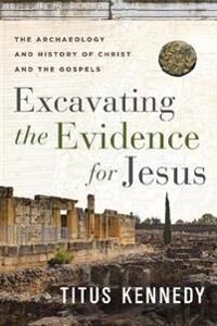Kennedy Titus Excavating the Evidence for Jesus Kennedy Titus Excavating the Evidence for Jesus