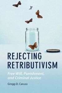 Caruso Gregg D. Rejecting Retributivism